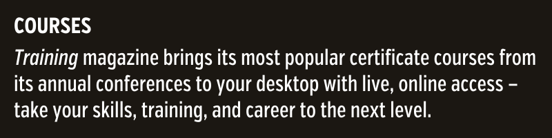 A black box with white text that says: COURSES Training magazine brings its most popular certificate courses from its annual conferences to your desktop with live, online access — take your skills, training, and career to the next level.