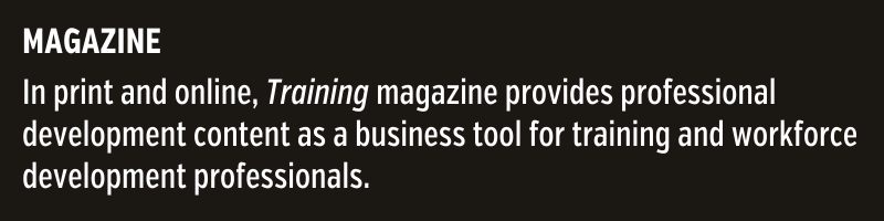 A black box with white text that says: MAGAZINE In print and online, Training magazine provides professional development content as a business tool for training and workforce development professionals.